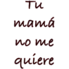 ти
mamá
no me
quiere