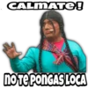 CALMATE!
NOTE PONGAS LOCA