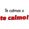 Te calmas o
te calmo!