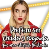 @Harley Stickers
Prefiero ser
Creida y rogada
que una estupida frustrada