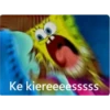 Ke kiereeeesssss