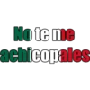 No te me
achicopales