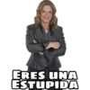 ERES UNA
ESTUPIDA