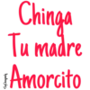 Chinga Tu madre Amorcito