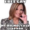 ERES GAY
HE DICHO, CASO
A CERRADO