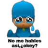 No me hables
asi,¿okey?