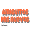 AMIGUITOS MIS Huevos