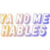 YA NO ME
HABLES