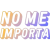 NO ME
IMPORTA