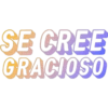 SE CREE
GRACIOSO