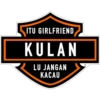 ITU GIRLFRIEND
KULAN
LU JANGAN
KACAU
(Ⓡ