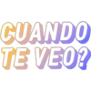 CUANDO
TE VEO?