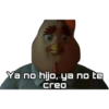 Ya no hijo, ya no te
creo
