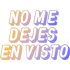NO ME
DEJES
EN VISTO