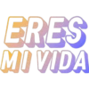 ERES
MI VIDA
