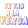 TE VAS
A LA
VERGA