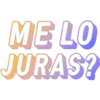 ME LO
JURAS?