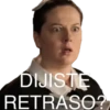 DIJISTE
RETRASO?
