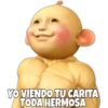 YO VIENDO TU CARITA
TODA HERMOSA