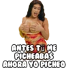 ANTES TÚ ME
PICHEABAS
AHORA YO PICHEO