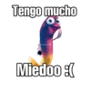 Tengo mucho
Miedoo :(