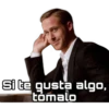 Si te gusta algo,
tomalo