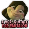 AVER, QUÍTATE
ESE PANTALÓN