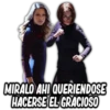 MIRALO AHI QUERIENDOSE
HACERSE EL GRACIOSO