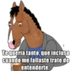 Te quería tanto, que incluso
cuando me fallaste trate de
entenderte.