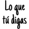 Lo que
tú digas