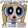 &Porqué me hablas
asi de feo?
Soyehoogomi
Ya no-me amas?