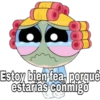 Estoy bien fea, porqué
estarias conmigo