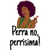 TER
Perra no,
perrisima!
