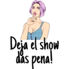 Deja el show
das pena!