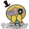 aSoyChooqomilq
EMe quieres ver la cara
de estupida mi amor?