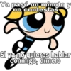 Ya pasó un minuto y
no contestas
Si ya no quieres hablar
conmigo, dimelo
