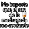 No importa
que el ron
de la
madrugada
me consuele