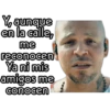 Y, aunque
en la calle,
me
reconocen
Ya ni mis
amigos me
conocen