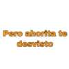 Pero ahorita te
desvisto