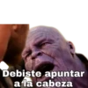 Debiste apuntar
a la cabeza