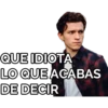 QUE IDIOTA
LO QUE ACABAS
DE DECIR