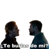 Te burlas de mi?