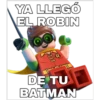 YA LLEGÓ
EL ROBIN
000
DE TU
BATMAN