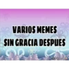 VARIOS MEMES
SIN GRACIA DESPUES
@Nalgonso