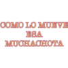 COMO LO MUEVE
ESA
MUCHACHOTA