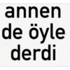 annen
de öyle
derdi