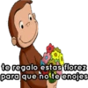te regalo estas florez
para que no te enojes