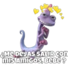 FERYCHODCOMO
ME DEJAS SALIR CON
MIS AMIGOS, BEBÉ?