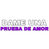 DAME UNA
PRUEBA DE AMOR