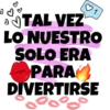 TAL VEZ
LO NUESTRO
SOLO ERA
PARA
DIVERTIRSE